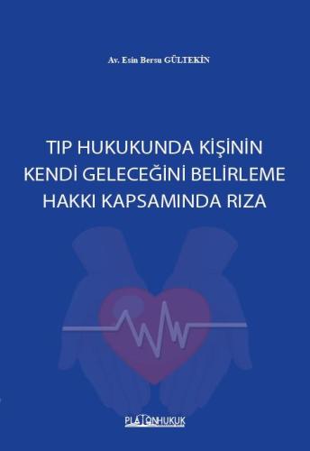 TIP HUKUKUNDA KİŞİNİN KENDİ GELECEĞİNİ BELİRLEME HAKKI KAPSAMINDA RIZA