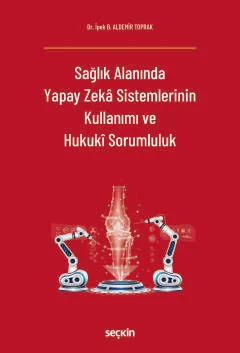 Sağlık Alanında Yapay Zekâ Sistemlerinin Kullanımı ve Hukukî Sorumlulu