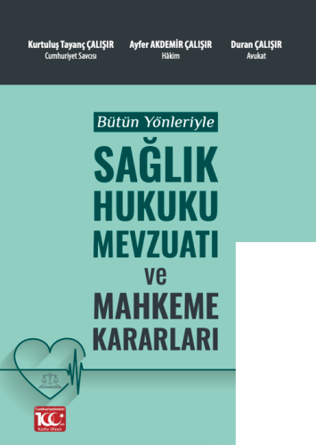 Bütün Yönleriyle Sağlık Hukuku Mevzuatı ve Mahkeme Kararları