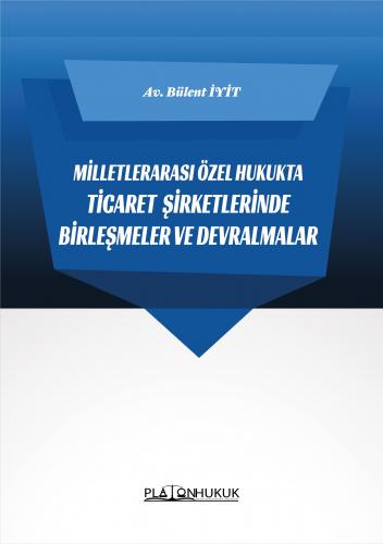 MİLLETLERARASI ÖZEL HUKUKTA TİCARET ŞİRKETLERİNDE BİRLEŞMELER VE DEVRA