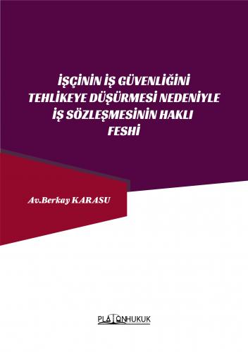 İŞÇİNİN İŞ GÜVENLİĞİNİ TEHLİKEYE DÜŞÜRMESİ NEDENİYLE İŞ SÖZLEŞMESİNİN 